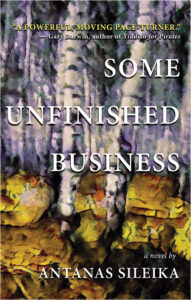 Cover image of Some Unfinished Business by author Antanas Sileika